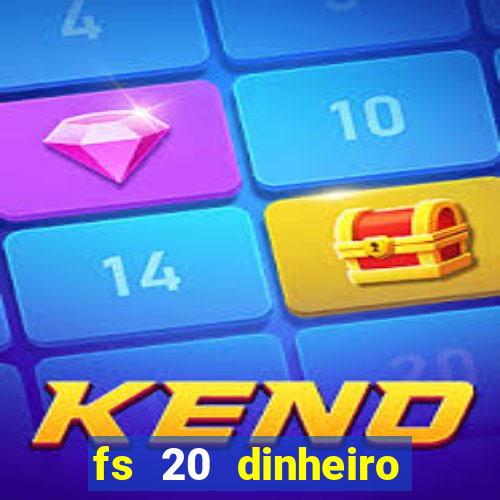 fs 20 dinheiro infinito download